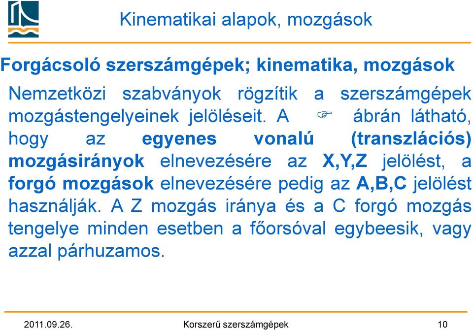 A ábrán látható, hogy az egyenes vonalú (transzlációs) mozgásirányok elnevezésére az X,Y,Z jelölést, a forgó