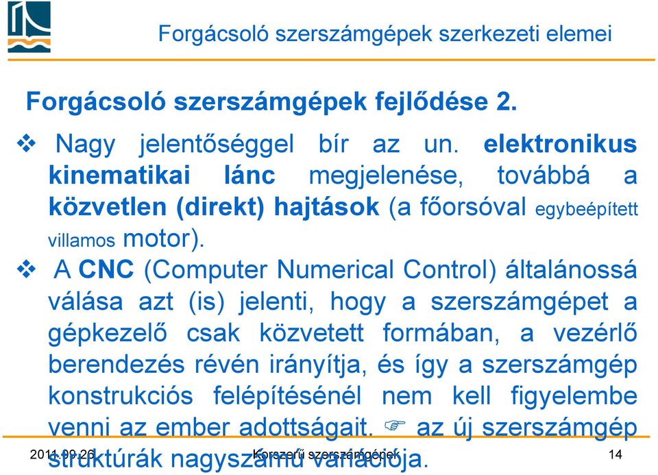 A CNC (Computer Numerical Control) általánossá válása azt (is) jelenti, hogy a szerszámgépet a gépkezelő csak közvetett formában, a vezérlő