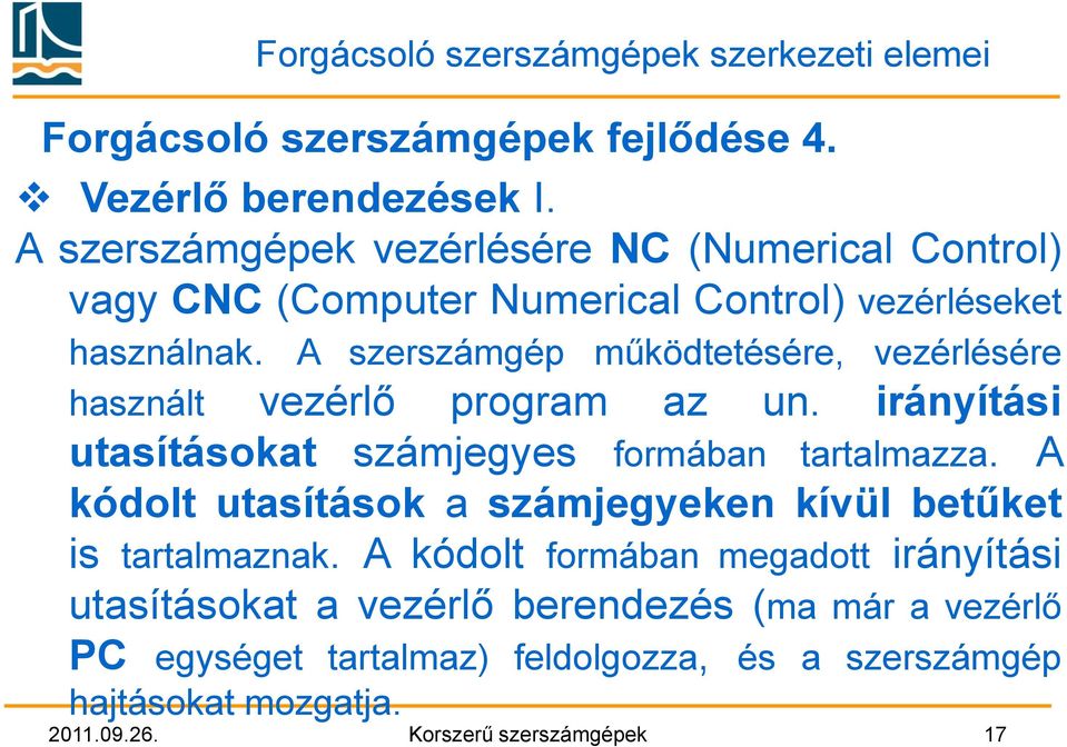 A szerszámgép működtetésére, vezérlésére használt vezérlő program az un. irányítási utasításokat számjegyes formában tartalmazza.