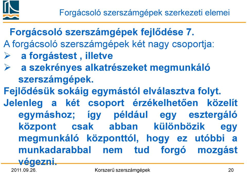 Fejlődésük sokáig egymástól elválasztva folyt.