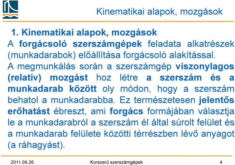 A megmunkálás során a szerszámgép viszonylagos (relatív) mozgást hoz létre a szerszám és a munkadarab között oly módon, hogy a szerszám