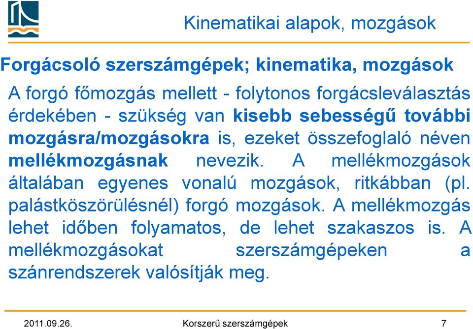 A mellékmozgások általában egyenes vonalú mozgások, ritkábban (pl. palástköszörülésnél) forgó mozgások.
