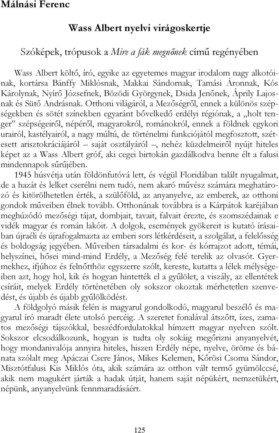 Otthoni világáról, a Mezőségről, ennek a különös szépségekben és sötét színekben egyaránt bővelkedő erdélyi régiónak, a holt tenger szépségeiről, népéről, magyarokról, románokról, ennek a földnek