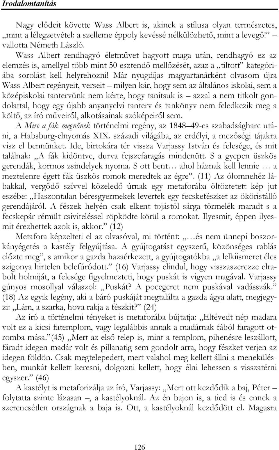 Már nyugdíjas magyartanárként olvasom újra Wass Albert regényeit, verseit milyen kár, hogy sem az általános iskolai, sem a középiskolai tantervünk nem kérte, hogy tanítsuk is azzal a nem titkolt