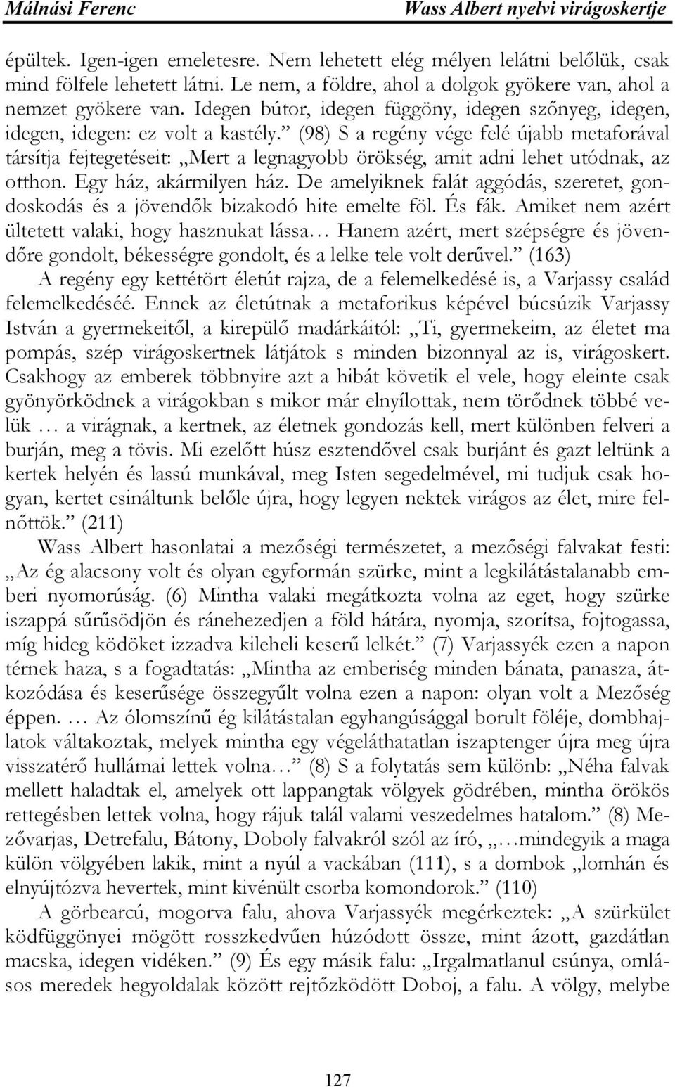 (98) S a regény vége felé újabb metaforával társítja fejtegetéseit: Mert a legnagyobb örökség, amit adni lehet utódnak, az otthon. Egy ház, akármilyen ház.