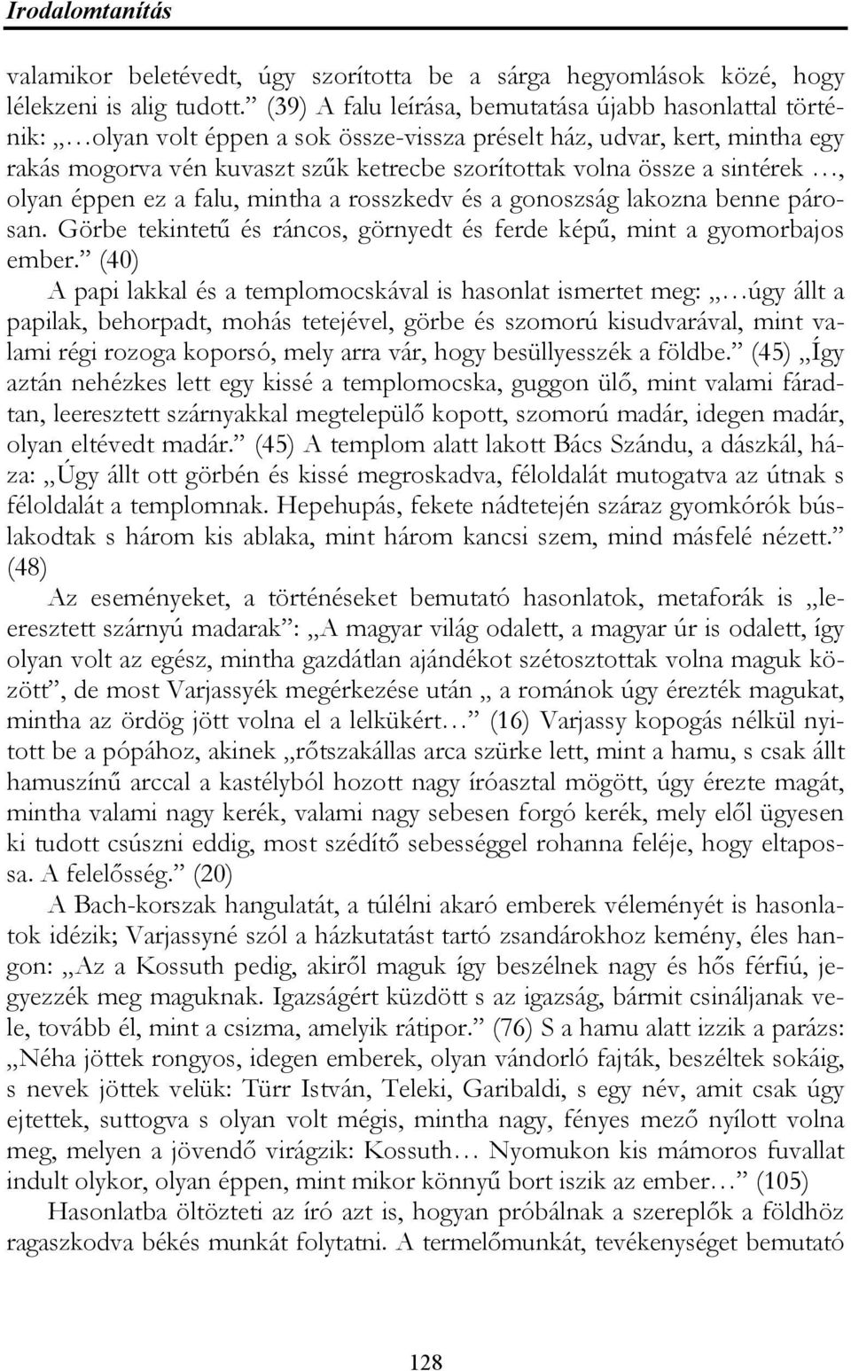 sintérek, olyan éppen ez a falu, mintha a rosszkedv és a gonoszság lakozna benne párosan. Görbe tekintetű és ráncos, görnyedt és ferde képű, mint a gyomorbajos ember.