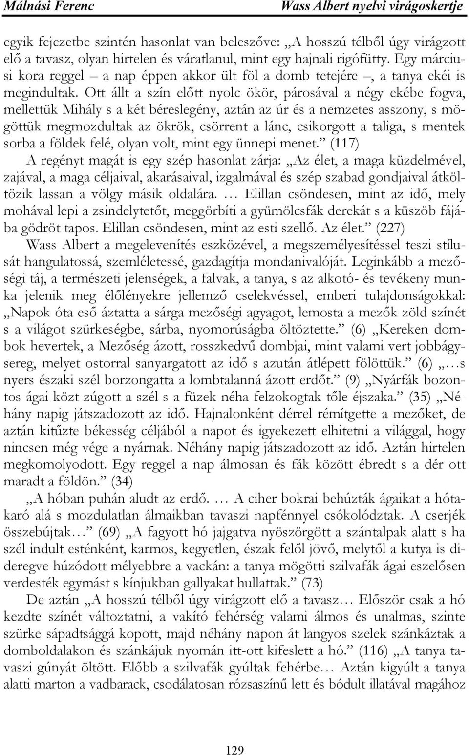 Ott állt a szín előtt nyolc ökör, párosával a négy ekébe fogva, mellettük Mihály s a két béreslegény, aztán az úr és a nemzetes asszony, s mögöttük megmozdultak az ökrök, csörrent a lánc, csikorgott