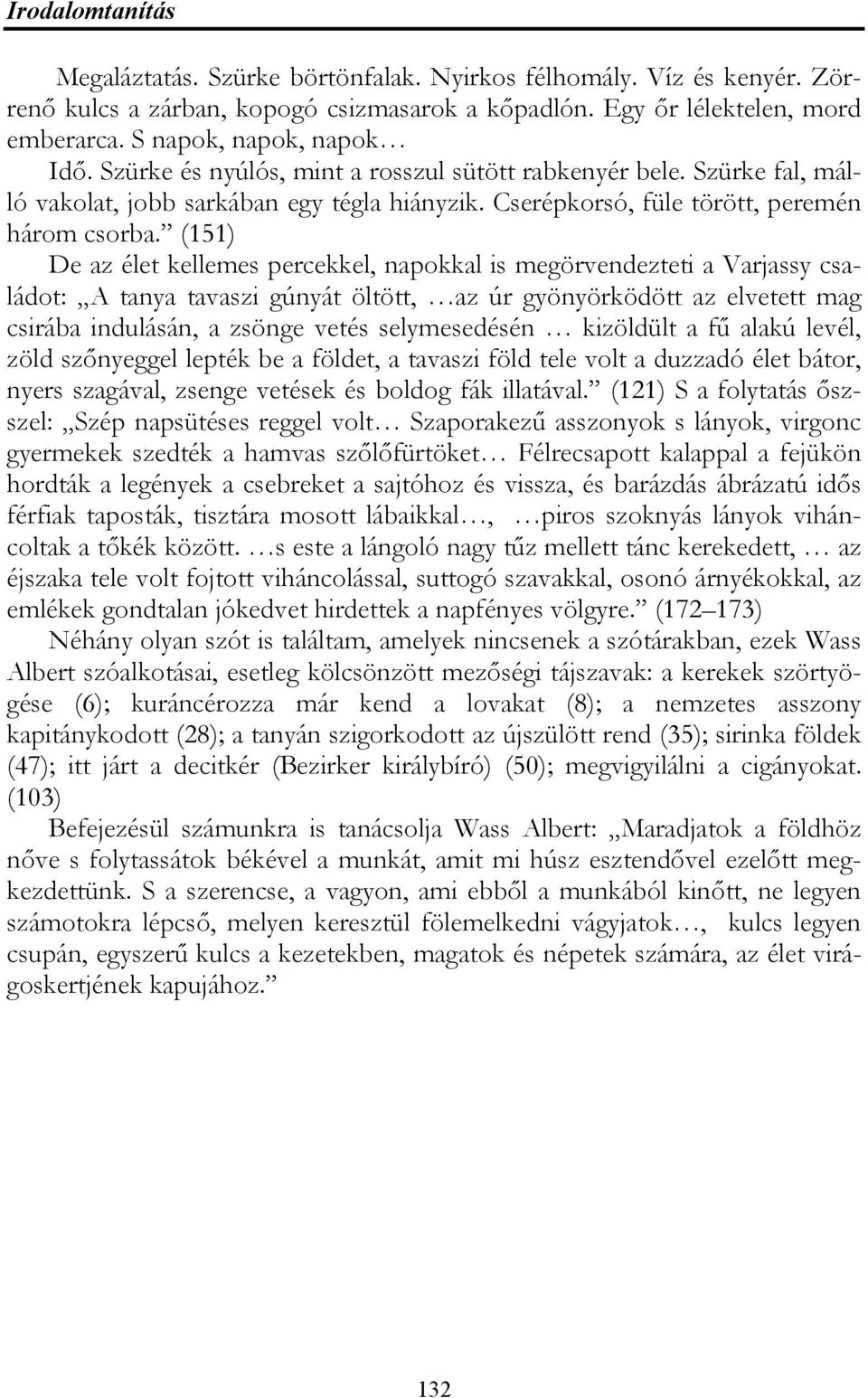 (151) De az élet kellemes percekkel, napokkal is megörvendezteti a Varjassy családot: A tanya tavaszi gúnyát öltött, az úr gyönyörködött az elvetett mag csirába indulásán, a zsönge vetés