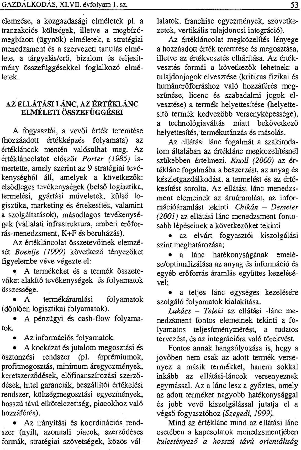 elméletek. AZ ELLÁTÁSI LÁNC, AZ ÉRTÉKLÁNC ELMÉLETI ÖSSZEFÜGGÉSEI A fogyasztói, a vevői érték teremtése (hozzáadott értékképzés folyamata) az értékláncok mentén valósulhat meg.