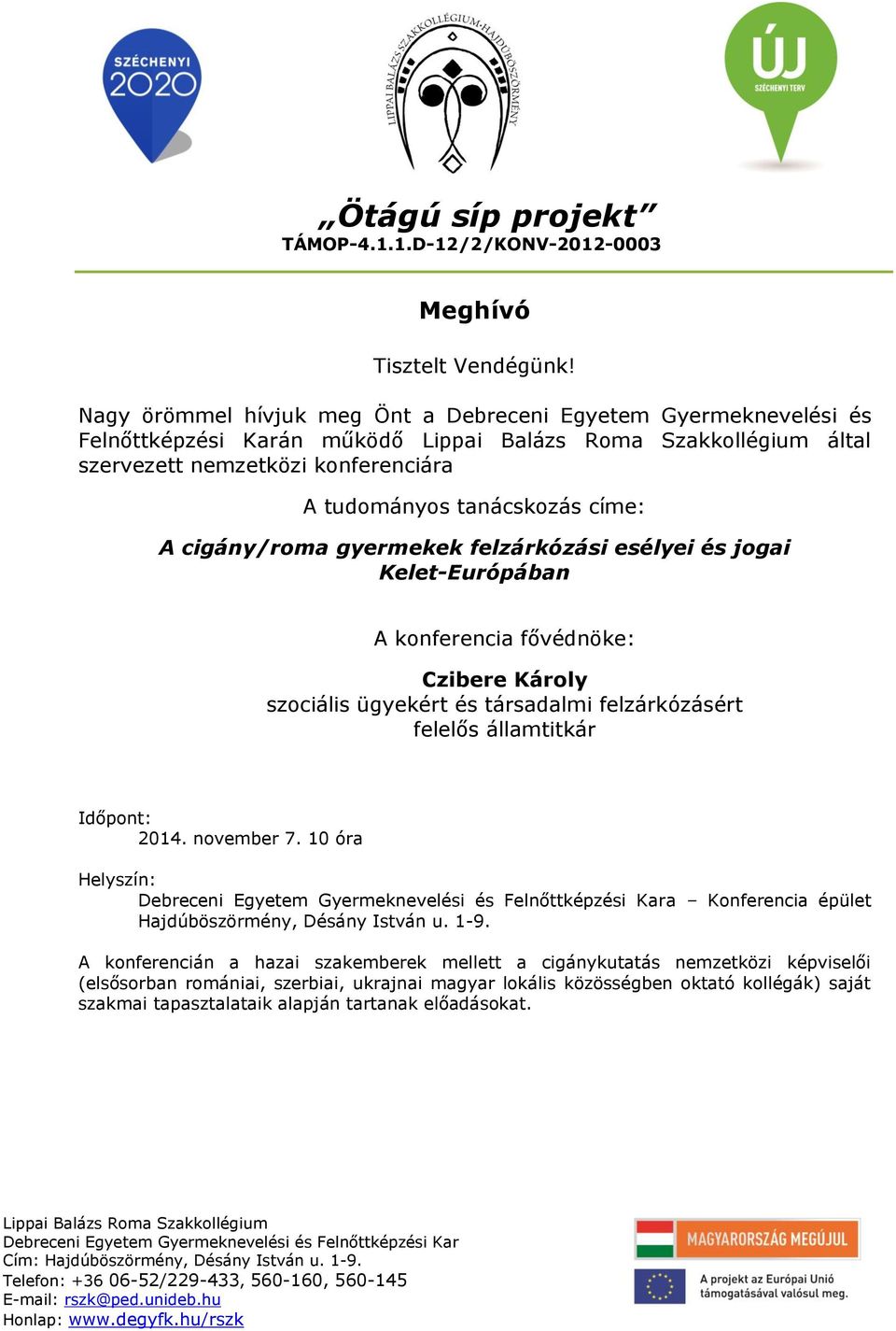 cigány/roma gyermekek felzárkózási esélyei és jogai Kelet-Európában A konferencia fővédnöke: Czibere Károly szociális ügyekért és társadalmi felzárkózásért felelős államtitkár