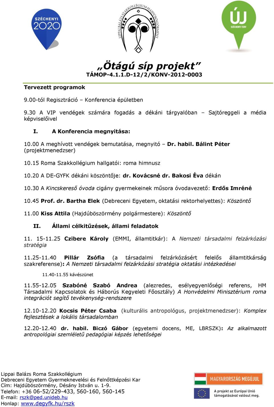 20 A DE-GYFK dékáni köszöntője: dr. Kovácsné dr. Bakosi Éva dékán 10.30 A Kincskereső óvoda cigány gyermekeinek műsora óvodavezető: Erdős Imréné 10.45 Prof. dr. Bartha Elek (Debreceni Egyetem, oktatási rektorhelyettes): Köszöntő 11.