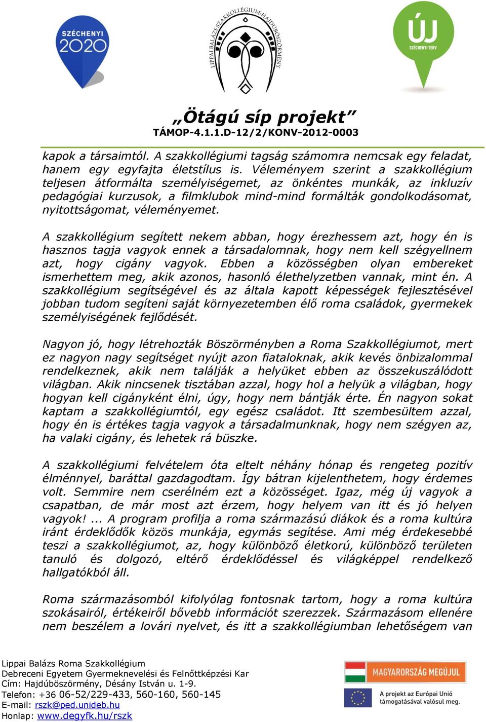 véleményemet. A szakkollégium segített nekem abban, hogy érezhessem azt, hogy én is hasznos tagja vagyok ennek a társadalomnak, hogy nem kell szégyellnem azt, hogy cigány vagyok.