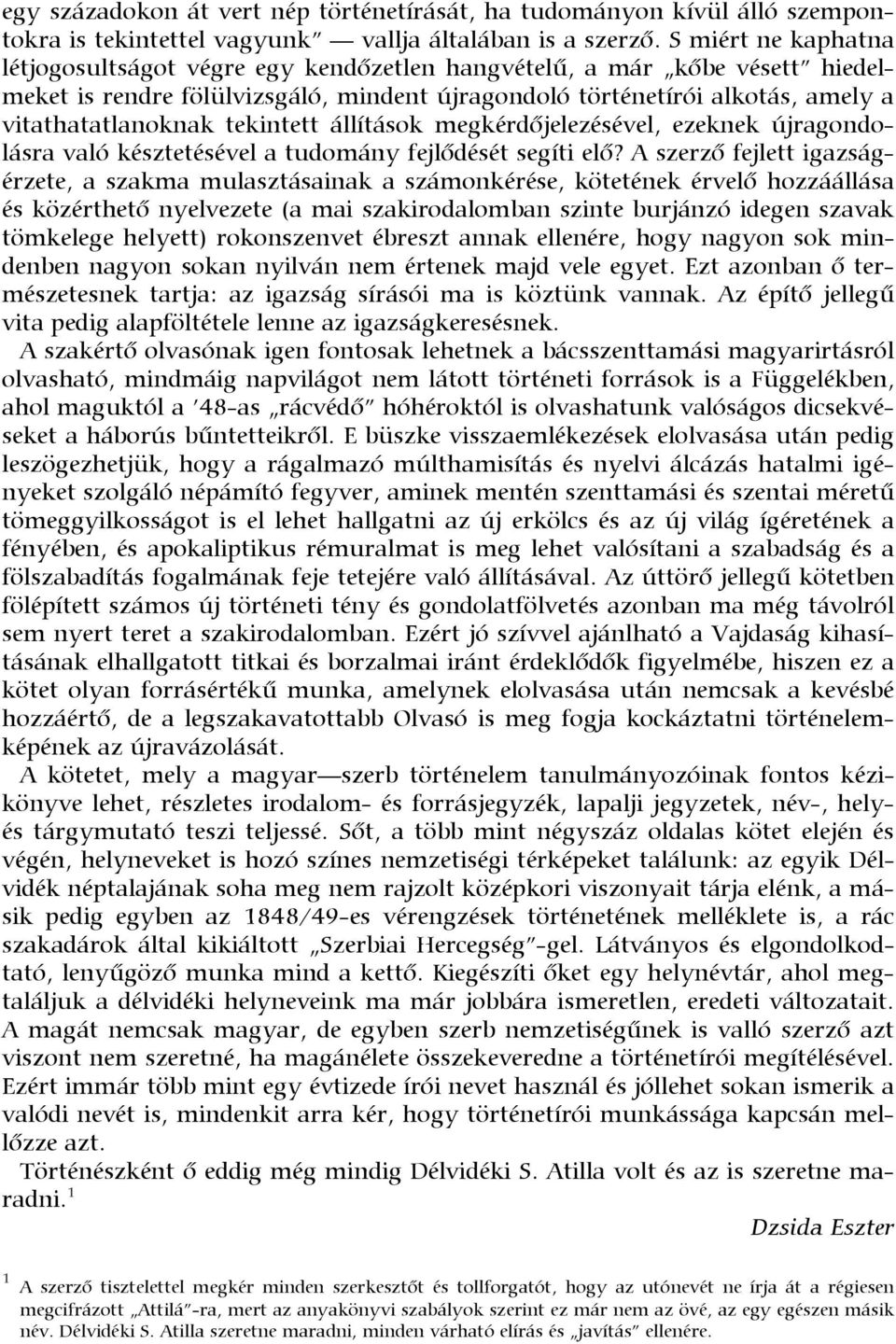 tekintett állítások megkérdőjelezésével, ezeknek újragondolásra való késztetésével a tudomány fejlődését segíti elő?