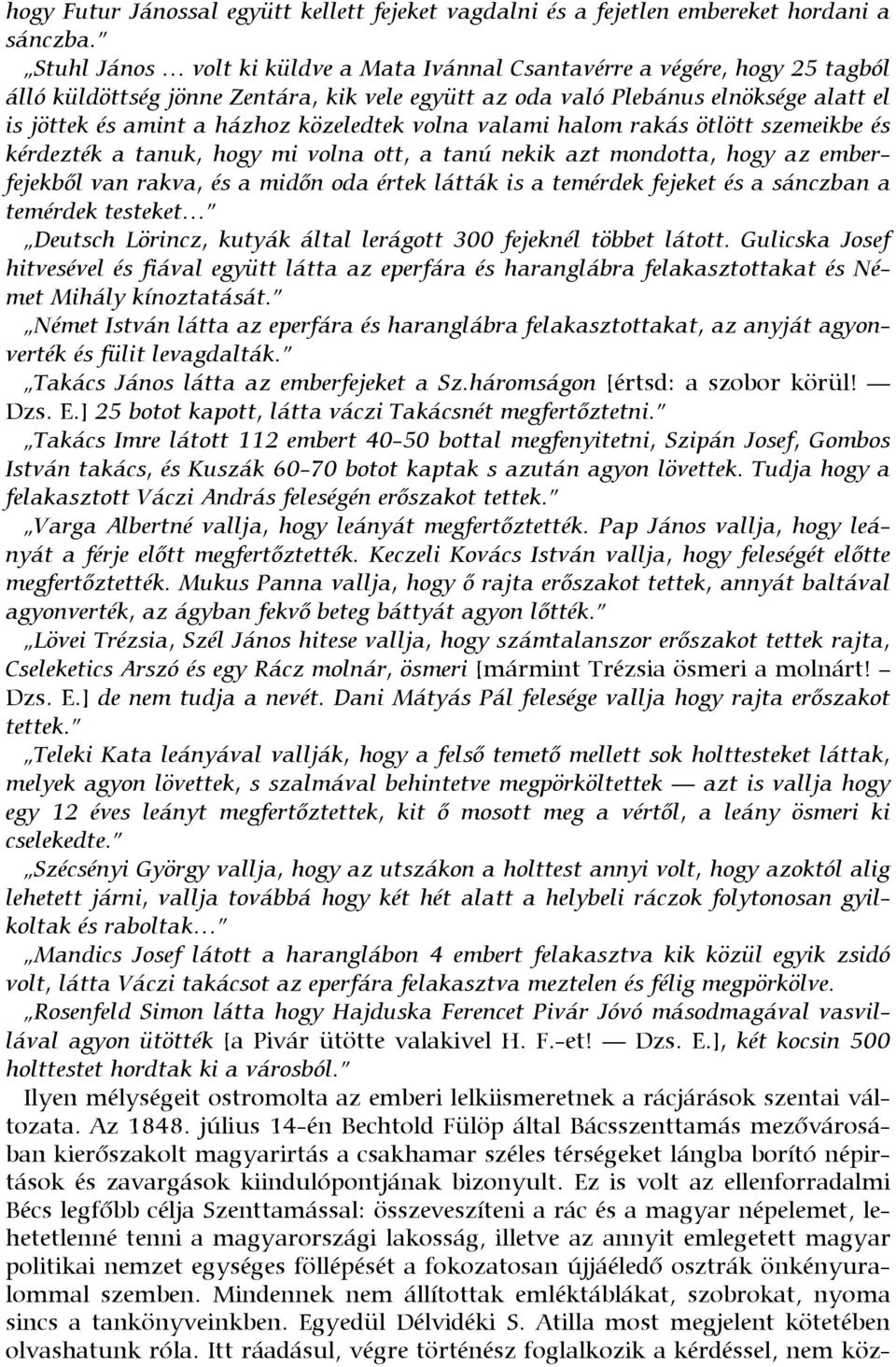 közeledtek volna valami halom rakás ötlött szemeikbe és kérdezték a tanuk, hogy mi volna ott, a tanú nekik azt mondotta, hogy az emberfejekből van rakva, és a midőn oda értek látták is a temérdek