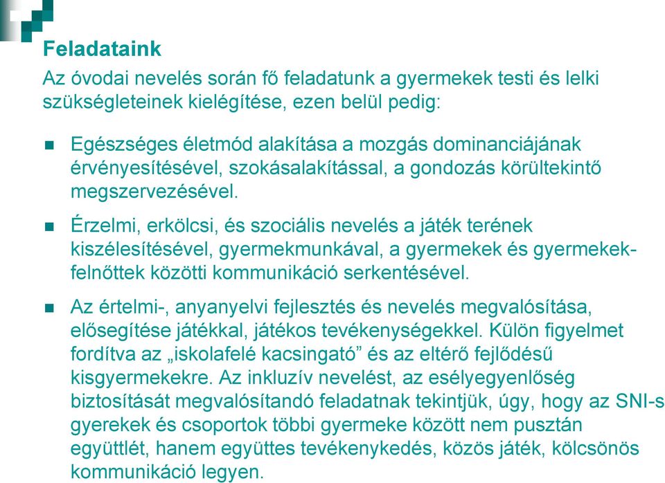 Érzelmi, erkölcsi, és szociális nevelés a játék terének kiszélesítésével, gyermekmunkával, a gyermekek és gyermekekfelnőttek közötti kommunikáció serkentésével.