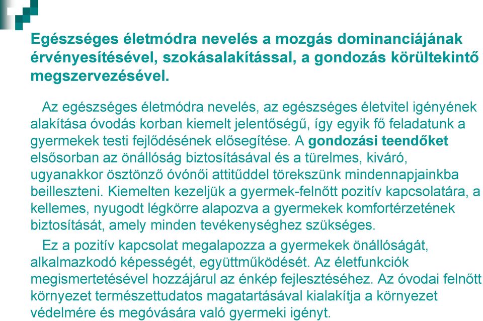 A gondozási teendőket elsősorban az önállóság biztosításával és a türelmes, kiváró, ugyanakkor ösztönző óvónői attitűddel törekszünk mindennapjainkba beilleszteni.