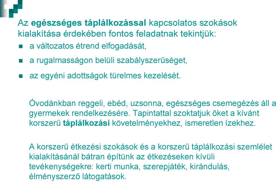 Óvodánkban reggeli, ebéd, uzsonna, egészséges csemegézés áll a gyermekek rendelkezésére.