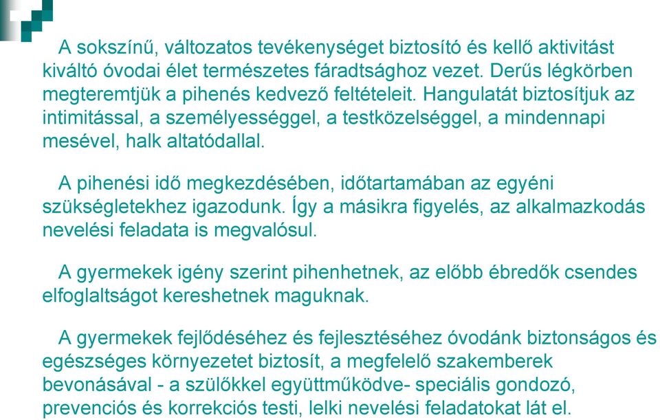 Így a másikra figyelés, az alkalmazkodás nevelési feladata is megvalósul. A gyermekek igény szerint pihenhetnek, az előbb ébredők csendes elfoglaltságot kereshetnek maguknak.