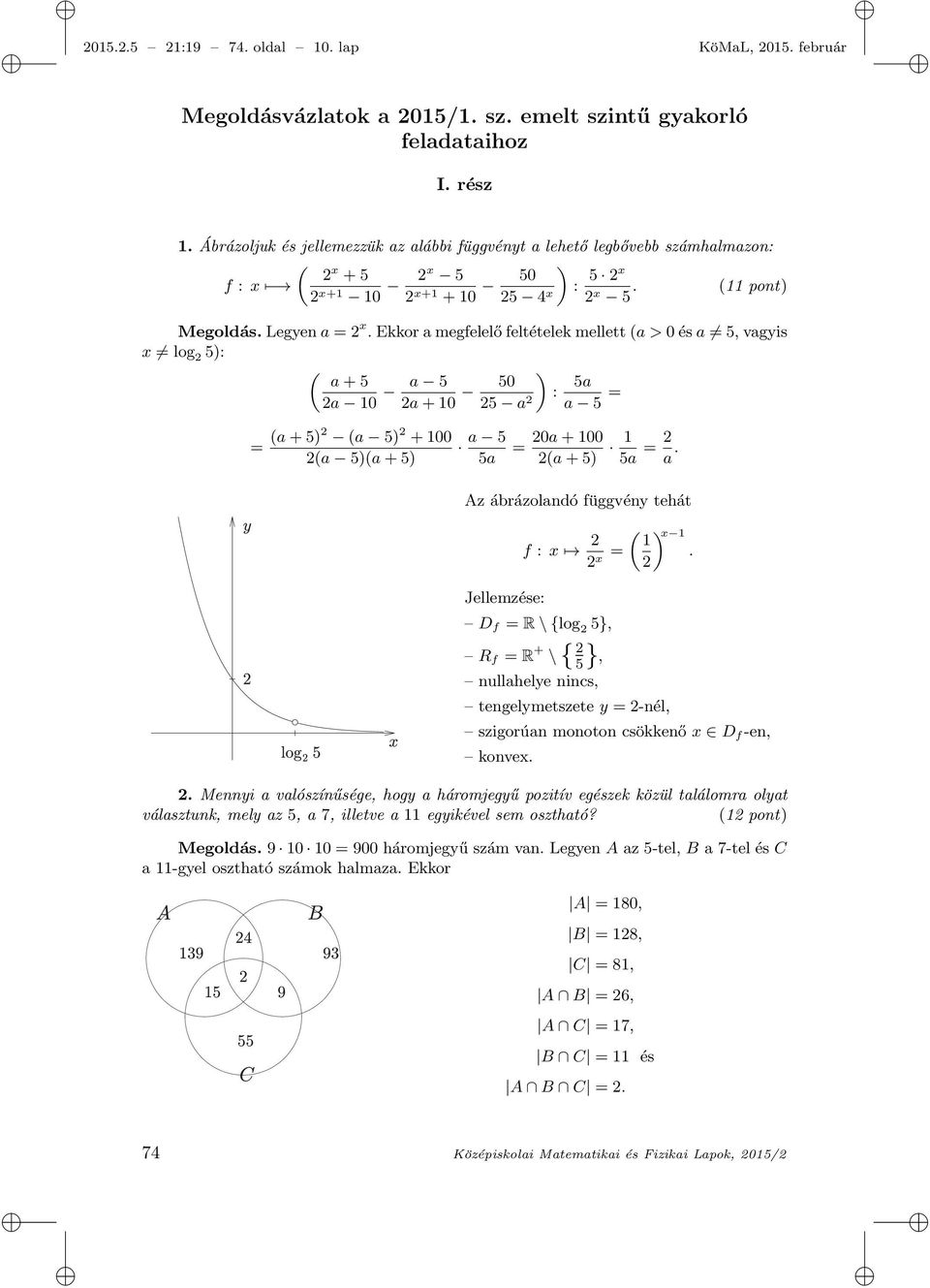 Ekkor a megfelelő feltételek mellett (a > 0 és a 5, vagyis x log 2 5): ( a + 5 2a 10 a 5 2a + 10 50 ) 5a : 25 a 2 a 5 = = (a + 5)2 (a 5) 2 + 100 2(a 5)(a + 5) a 5 5a 20a + 100 = 2(a + 5) 1 5a = 2 a.