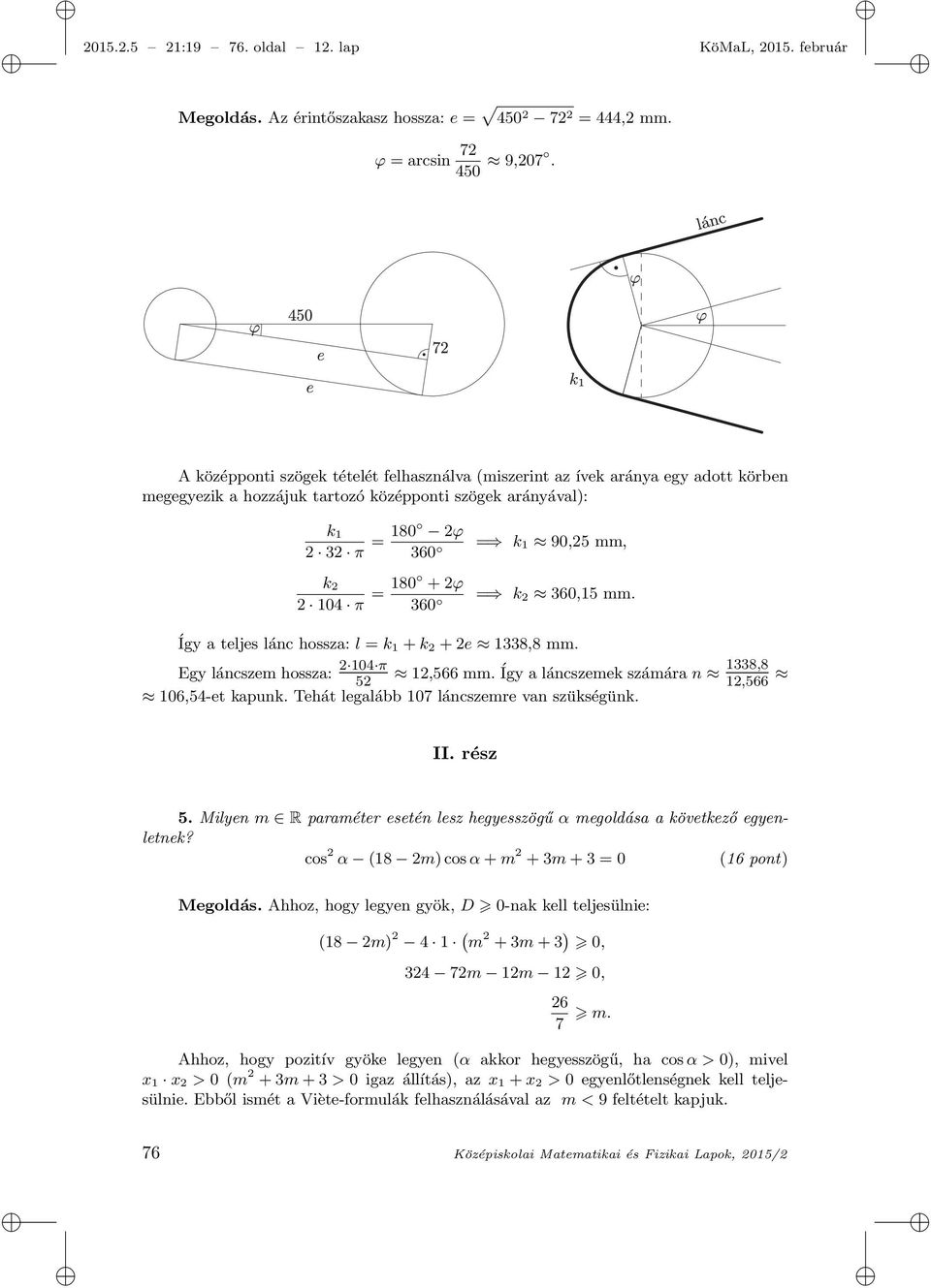 180 + 2φ = k 360 2 360,15 mm. Így a teljes lánc hossza: l = k 1 + k 2 + 2e 1338,8 mm. Egy láncszem hossza: 2 104 π 1338,8 12,566 mm. Így a láncszemek számára n 52 12,566 106,54-et kapunk.