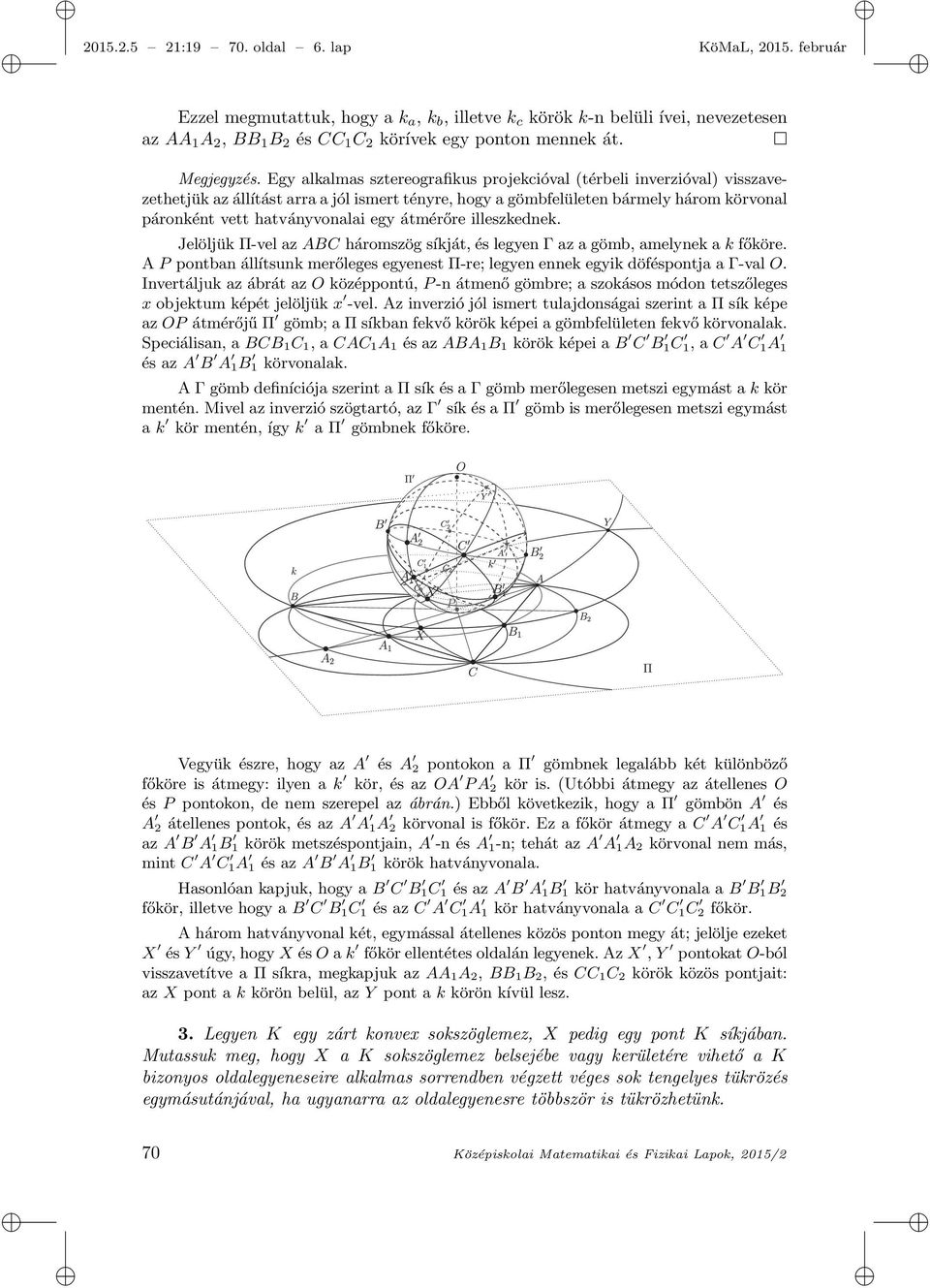 Egy alkalmas sztereografikus projekcióval (térbeli inverzióval) visszavezethetjük az állítást arra a jól ismert tényre, hogy a gömbfelületen bármely három körvonal páronként vett hatványvonalai egy