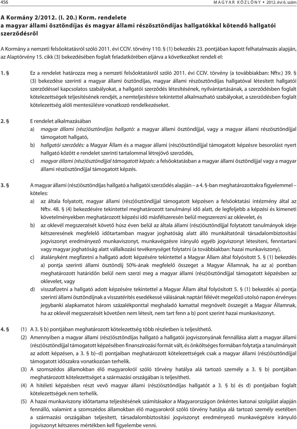 (1) bekezdés 23. pontjában kapott felhatalmazás alapján, az Alaptörvény 15. cikk (3) bekezdésében foglalt feladatkörében eljárva a következõket rendeli el: 1.