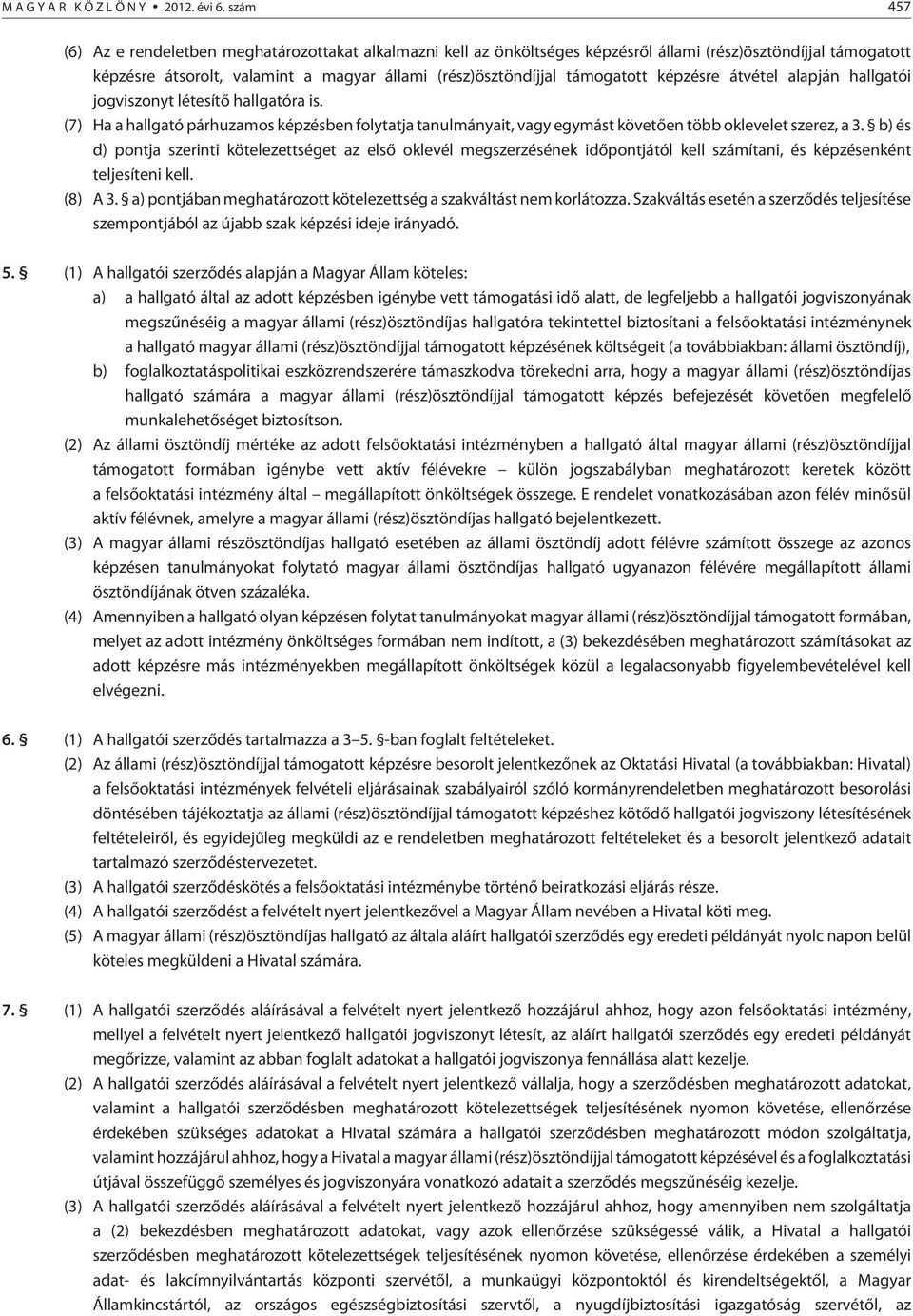 képzésre átvétel alapján hallgatói jogviszonyt létesítõ hallgatóra is. (7) Ha a hallgató párhuzamos képzésben folytatja tanulmányait, vagy egymást követõen több oklevelet szerez, a 3.