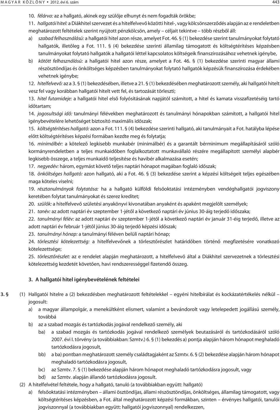 több részbõl áll: a) szabad felhasználású: a hallgatói hitel azon része, amelyet Fot. 46. (1) bekezdése szerint tanulmányokat folytató hallgatók, illetõleg a Fot. 111.