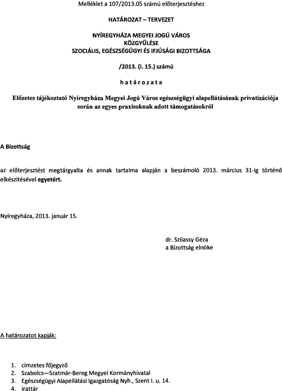 Bizottság az előterjesztést elkészítésével egyetért. megtárgyalta és annak tartalma alapján a beszámoló 2013. március 31-ig történő Nyíregyháza, 2013. január 15. dr.