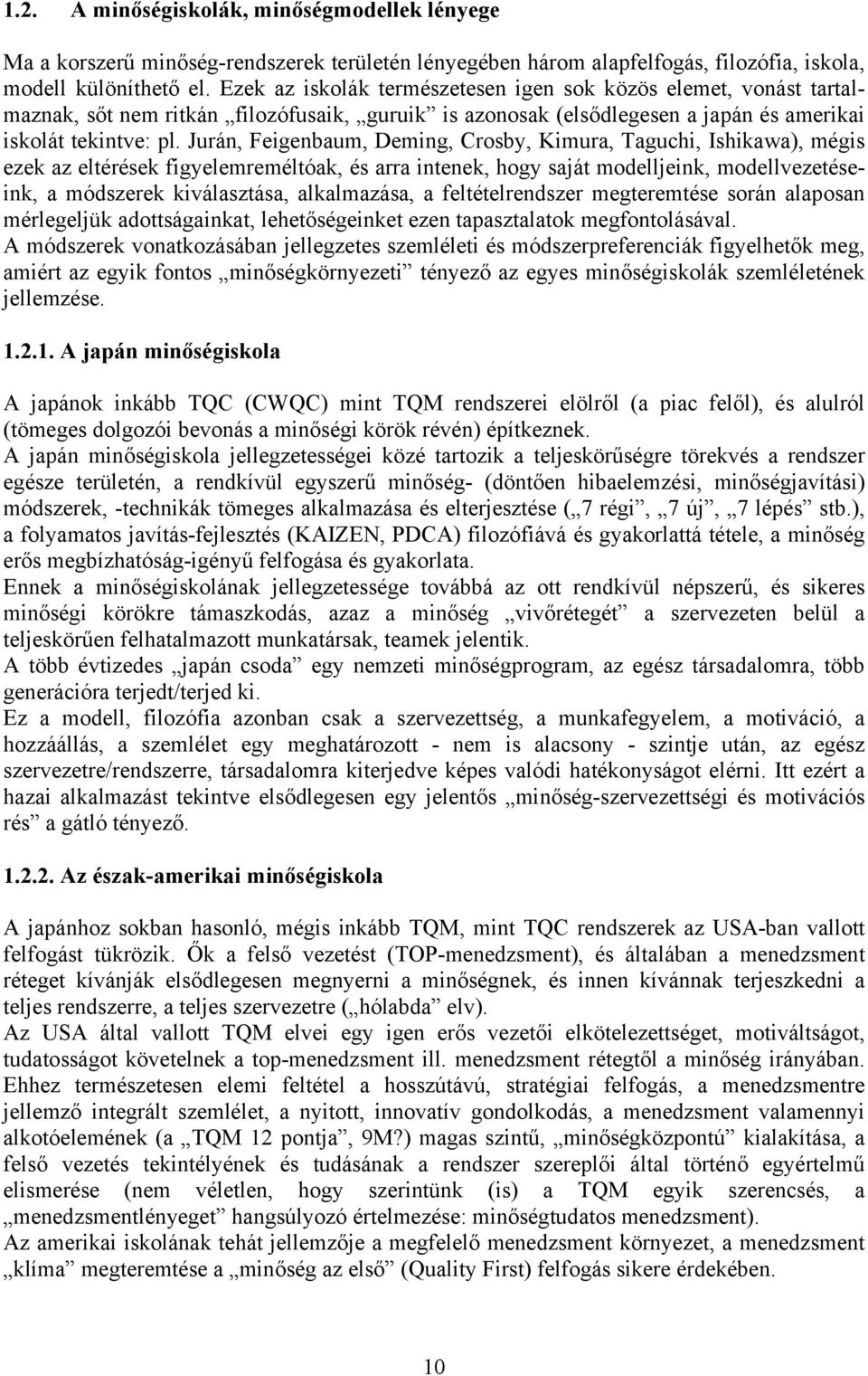 Jurán, Feigenbaum, Deming, Crosby, Kimura, Taguchi, Ishikawa), mégis ezek az eltérések figyelemreméltóak, és arra intenek, hogy saját modelljeink, modellvezetéseink, a módszerek kiválasztása,