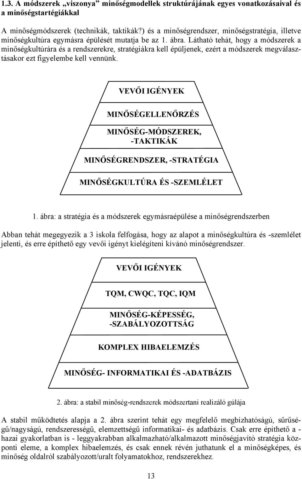 Látható tehát, hogy a módszerek a minőségkultúrára és a rendszerekre, stratégiákra kell épüljenek, ezért a módszerek megválasztásakor ezt figyelembe kell vennünk.