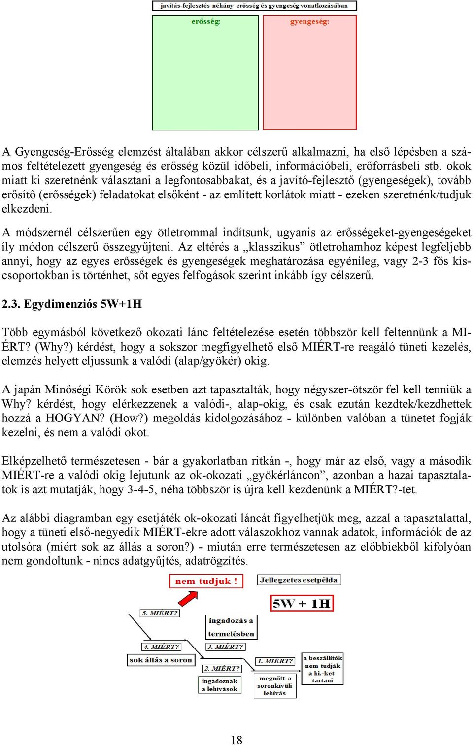 elkezdeni. A módszernél célszerűen egy ötletrommal indítsunk, ugyanis az erősségeket-gyengeségeket íly módon célszerű összegyűjteni.