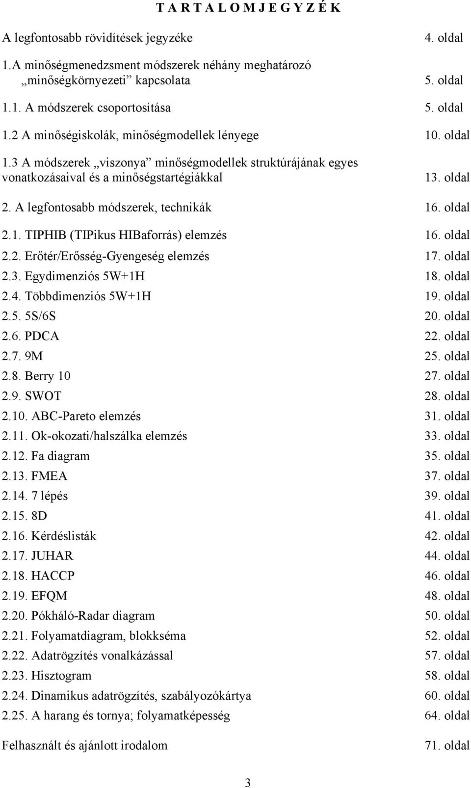A legfontosabb módszerek, technikák 16. oldal 2.1. TIPHIB (TIPikus HIBaforrás) elemzés 16. oldal 2.2. Erőtér/Erősség-Gyengeség elemzés 17. oldal 2.3. Egydimenziós 5W+1H 18. oldal 2.4.