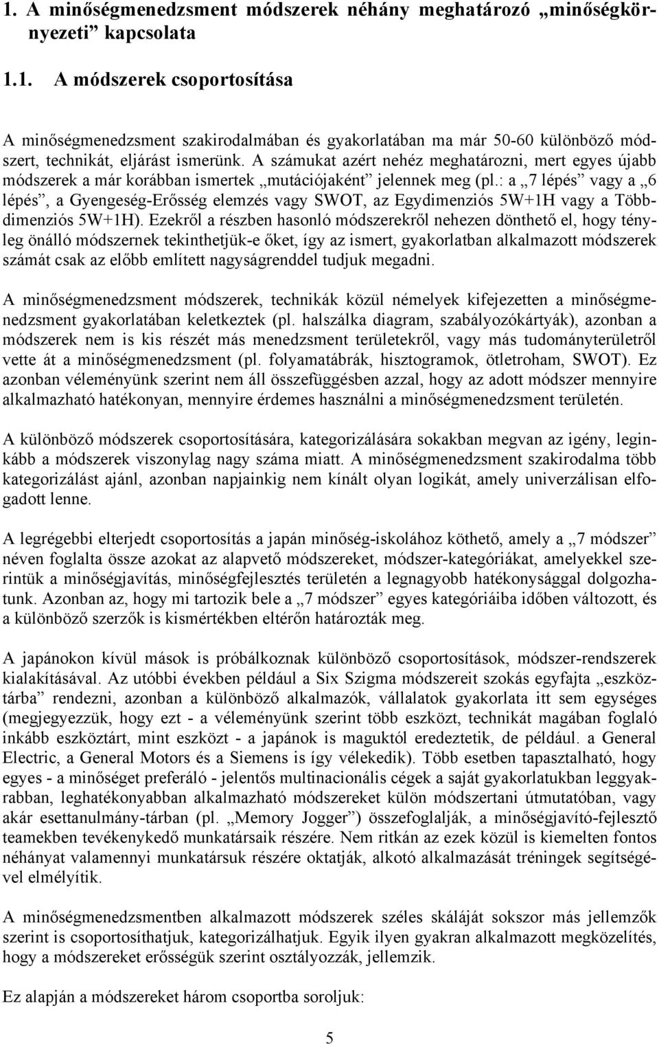 : a 7 lépés vagy a 6 lépés, a Gyengeség-Erősség elemzés vagy SWOT, az Egydimenziós 5W+1H vagy a Többdimenziós 5W+1H).