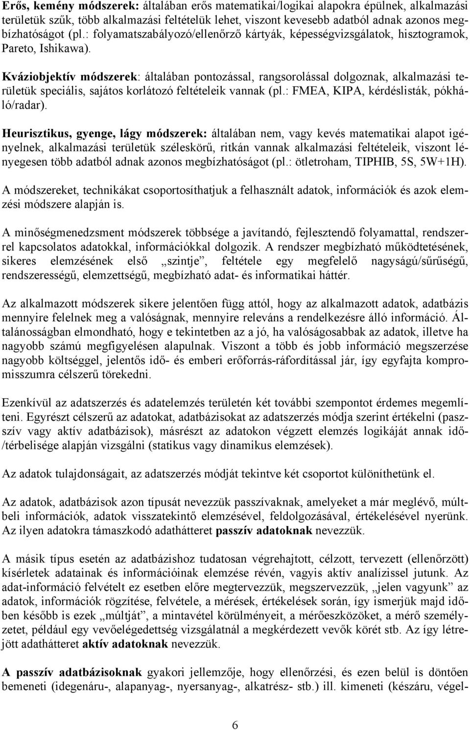 Kváziobjektív módszerek: általában pontozással, rangsorolással dolgoznak, alkalmazási területük speciális, sajátos korlátozó feltételeik vannak (pl.: FMEA, KIPA, kérdéslisták, pókháló/radar).