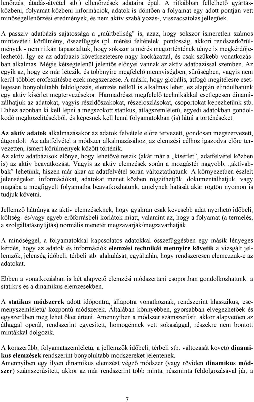jellegűek. A passzív adatbázis sajátossága a múltbeliség is, azaz, hogy sokszor ismeretlen számos mintavételi körülmény, összefüggés (pl.