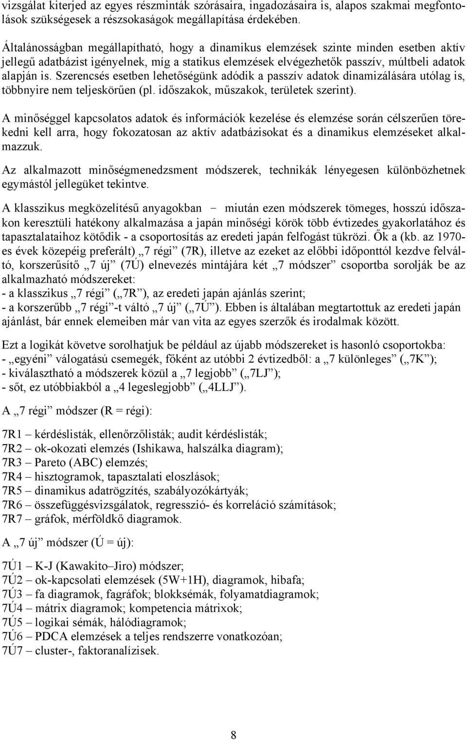 Szerencsés esetben lehetőségünk adódik a passzív adatok dinamizálására utólag is, többnyire nem teljeskörűen (pl. időszakok, műszakok, területek szerint).