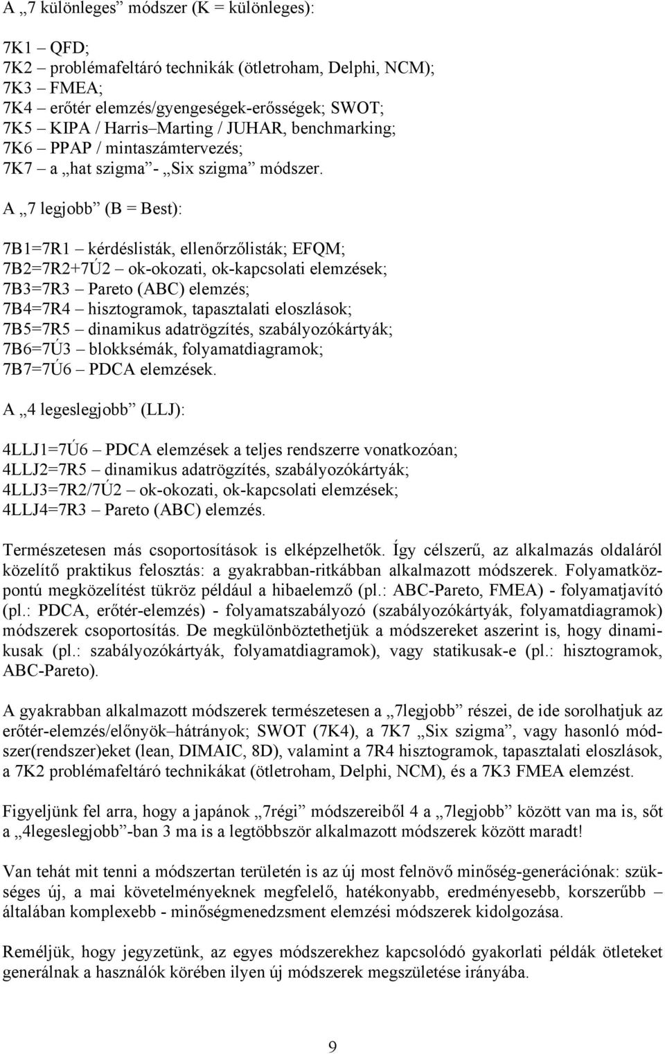 A 7 legjobb (B = Best): 7B1=7R1 kérdéslisták, ellenőrzőlisták; EFQM; 7B2=7R2+7Ú2 ok-okozati, ok-kapcsolati elemzések; 7B3=7R3 Pareto (ABC) elemzés; 7B4=7R4 hisztogramok, tapasztalati eloszlások;