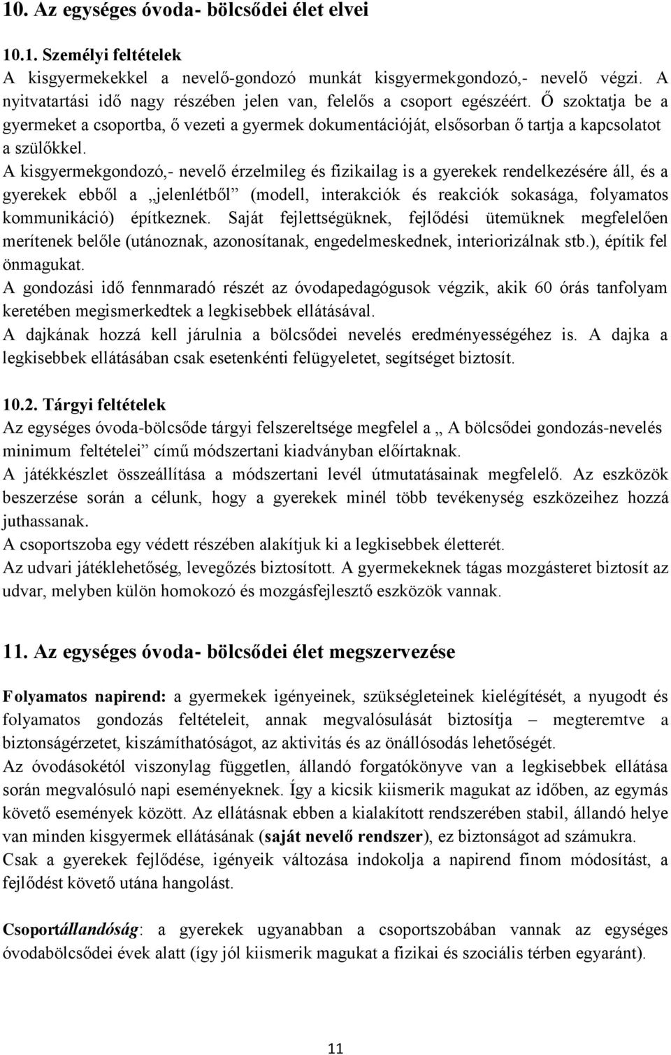 A kisgyermekgondozó,- nevelő érzelmileg és fizikailag is a gyerekek rendelkezésére áll, és a gyerekek ebből a jelenlétből (modell, interakciók és reakciók sokasága, folyamatos kommunikáció)