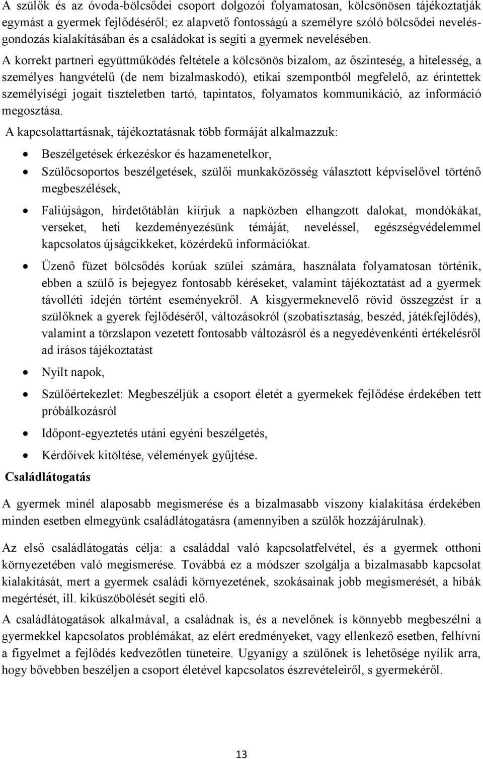 A korrekt partneri együttműködés feltétele a kölcsönös bizalom, az őszinteség, a hitelesség, a személyes hangvételű (de nem bizalmaskodó), etikai szempontból megfelelő, az érintettek személyiségi