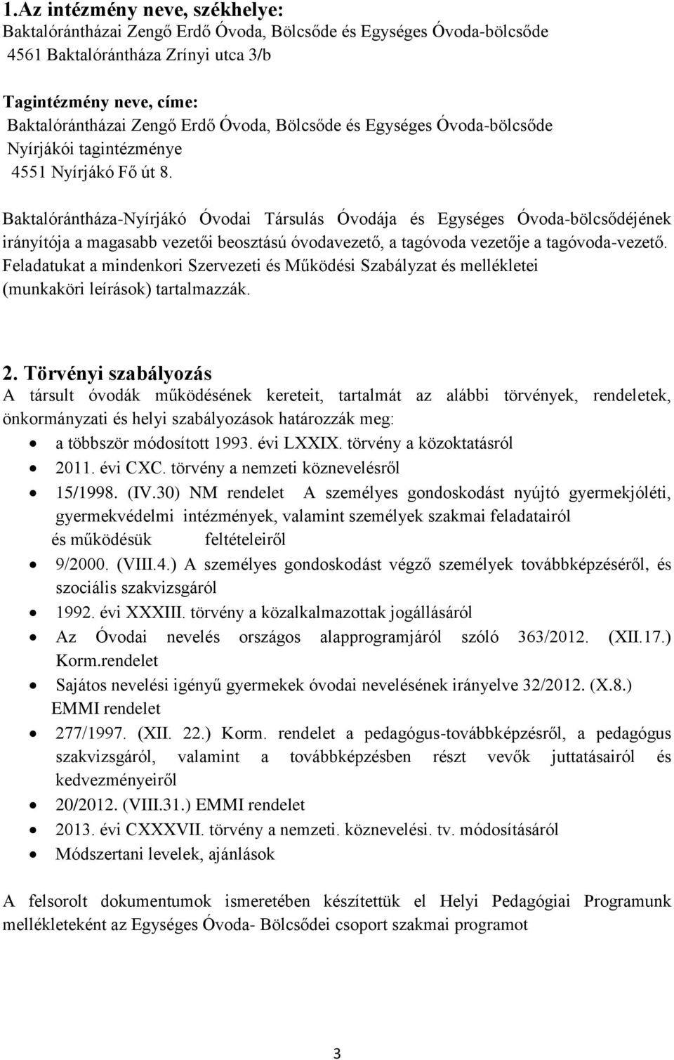 Baktalórántháza-Nyírjákó Óvodai Társulás Óvodája és Egységes Óvoda-bölcsődéjének irányítója a magasabb vezetői beosztású óvodavezető, a tagóvoda vezetője a tagóvoda-vezető.