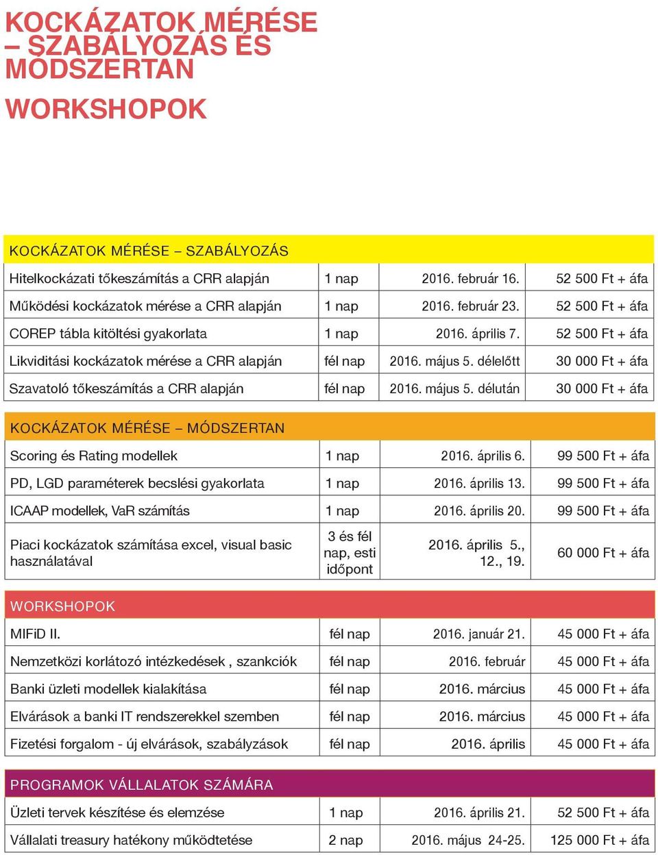 52 500 Ft + áfa Likviditási kockázatok mérése a CRR alapján fél nap 2016. május 5. délelőtt 30 000 Ft + áfa Szavatoló tőkeszámítás a CRR alapján fél nap 2016. május 5. délután 30 000 Ft + áfa KOCKÁZATOK MÉRÉSE MÓDSZERTAN Scoring és Rating modellek 1 nap 2016.