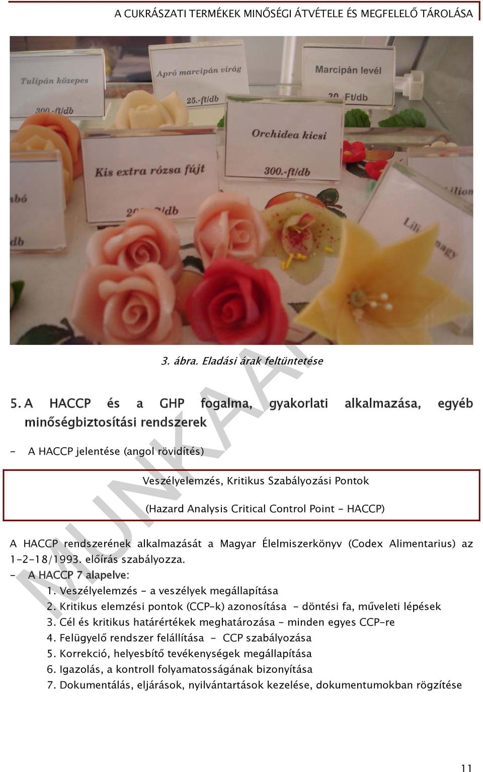 Control Point - HACCP) A HACCP rendszerének alkalmazását a Magyar Élelmiszerkönyv (Codex Alimentarius) az 1-2-18/1993. előírás szabályozza. - A HACCP 7 alapelve: 1.
