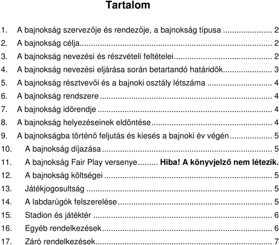 .. 4 8. A bajnokság helyezéseinek eldöntése... 4 9. A bajnokságba történő feljutás és kiesés a bajnoki év végén... 5 10. A bajnokság díjazása... 5 11. A bajnokság Fair Play versenye.