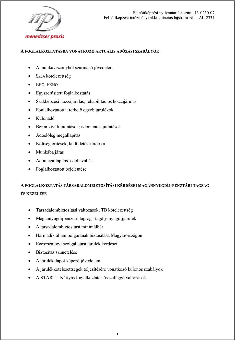 Adómegállapítás; adóbevallás Foglalkoztatott bejelentése A FOGLALKOZTATÁS TÁRSADALOMBIZTOSÍTÁSI KÉRDÉSEI MAGÁNNYUGDÍJ-PÉNZTÁRI TAGSÁG ÉS KEZELÉSE Társadalombiztosítási változások; TB kötelezettség