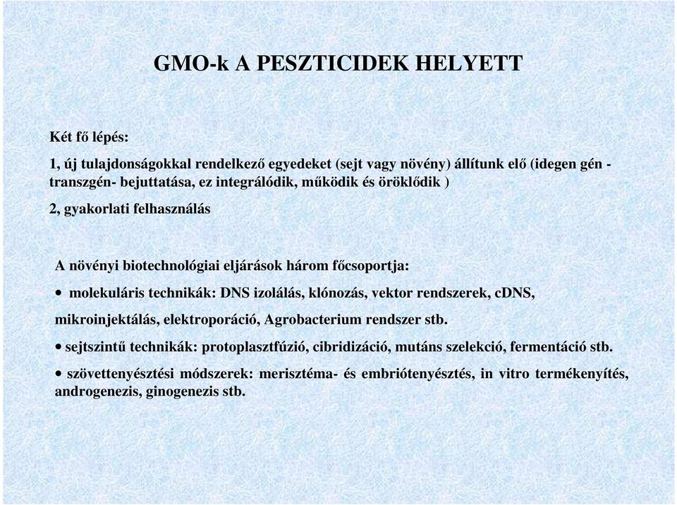 technikák: DNS izolálás, klónozás, vektor rendszerek, cdns, mikroinjektálás, elektroporáció, Agrobacterium rendszer stb.