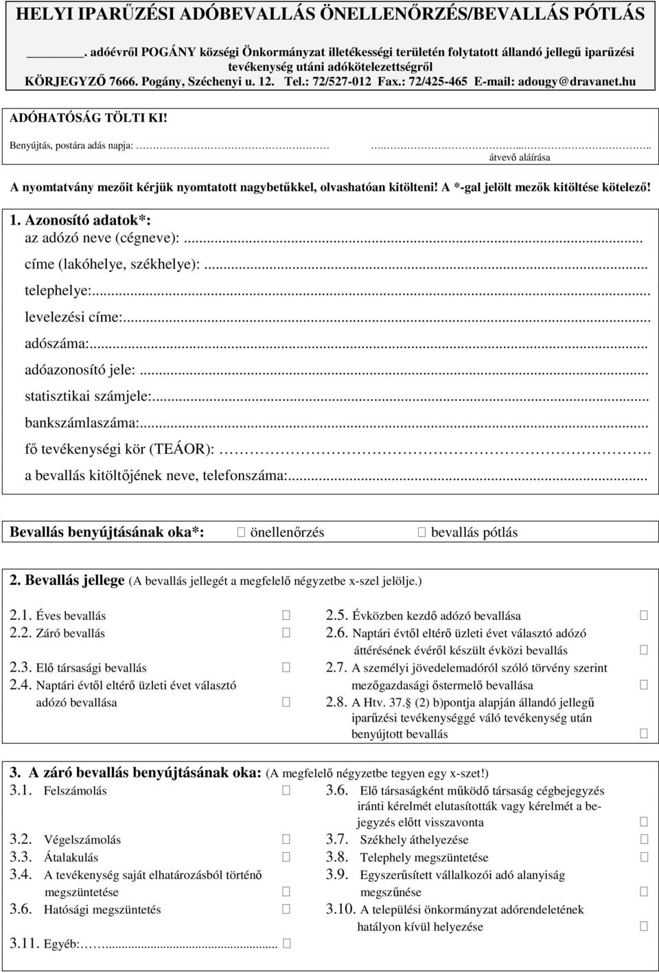 : 72/425-465 E-mail: adougy@dravanet.hu ADÓHATÓSÁG TÖLTI KI! Benyújtás, postára adás napja:...... átvevő aláírása A nyomtatvány mezőit kérjük nyomtatott nagybetűkkel, olvashatóan kitölteni!