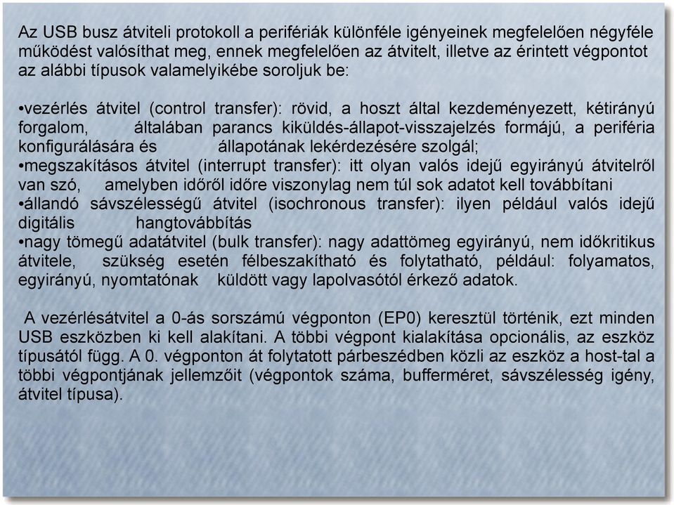 konfigurálására és állapotának lekérdezésére szolgál; megszakításos átvitel (interrupt transfer): itt olyan valós idejű egyirányú átvitelről van szó, amelyben időről időre viszonylag nem túl sok