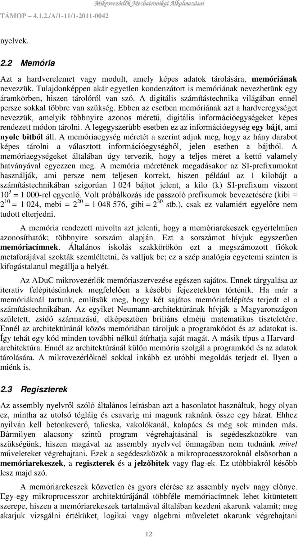 Ebben az esetben memóriának azt a hardveregységet nevezzük, amelyik többnyire azonos méretű, digitális információegységeket képes rendezett módon tárolni.