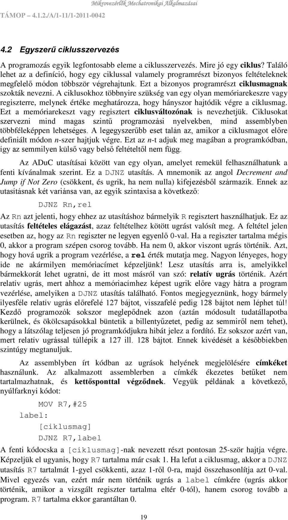 A ciklusokhoz többnyire szükség van egy olyan memóriarekeszre vagy regiszterre, melynek értéke meghatározza, hogy hányszor hajtódik végre a ciklusmag.